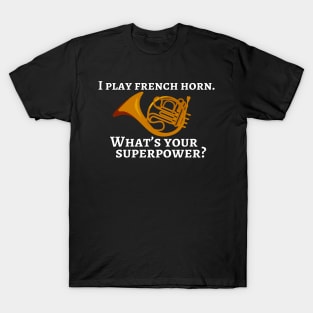 I play french horn. What’s your superpower? T-Shirt